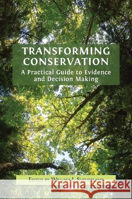 Transforming Conservation: A Practical Guide to Evidence and Decision Making William J. Sutherland 9781800648579