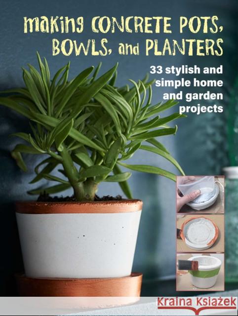 Making Concrete Pots, Bowls, and Planters: 33 Stylish and Simple Home and Garden Projects VAN OVERBEEK  HESTER 9781800651128