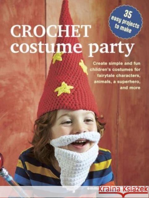 Crochet Costume Party: over 35 easy patterns to make: Create Simple and Fun Children’s Costumes for Fairytale Characters, Animals, a Superhero and More Emma Friedlander-Collins 9781800653290