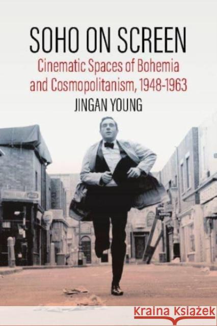 Soho on Screen: Cinematic Spaces of Bohemia and Cosmopolitanism, 1948-1963 Young, Jingan 9781800734777