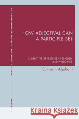 How adjectival can a participle be?; Subsective Gradience in English 2nd Participles Davis, Graeme 9781800795242