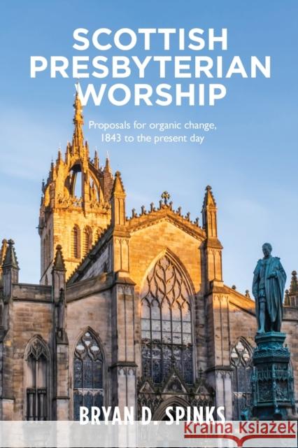 Scottish Presbyterian Worship: Proposals for organic change 1843 to the present day Bryan D. Spinks 9781800830004