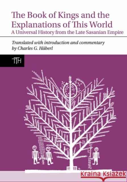 The Book of Kings and the Explanations of This World: A Universal History from the Late Sasanian Empire H 9781800856271 Liverpool University Press