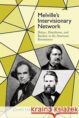 Melville's Intervisionary Network: Balzac, Hawthorne, and Realism in the American Renaissance John Haydock 9781800859555 Clemson University Digital Press