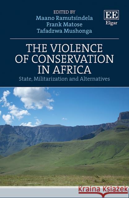 The Violence of Conservation in Africa: State, Militarization and Alternatives Maano Ramutsindela, Frank Matose, Tafadzwa Mushonga 9781800885608