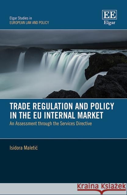 Trade Regulation and Policy in the EU Internal M - An Assessment through the Services Directive Isidora Maletic 9781800886674