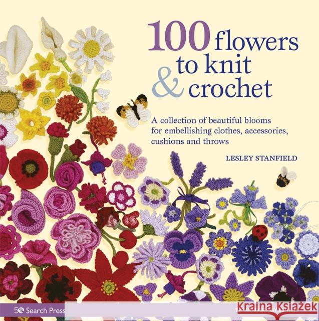 100 Flowers to Knit & Crochet (new edition): A Collection of Beautiful Blooms for Embellishing Clothes, Accessories, Cushions and Throws Lesley Stanfield 9781800920286
