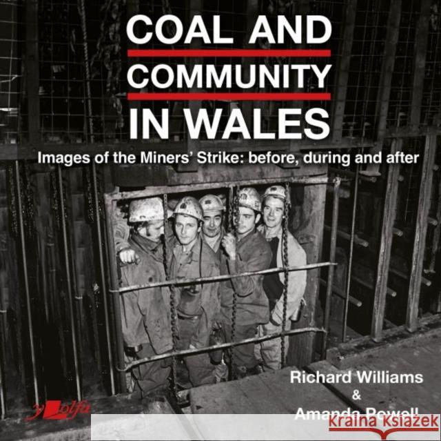 Coal and Community in Wales: Images of the Miners' Strike: before, during and after Amanda Powell 9781800995031 Y Lolfa