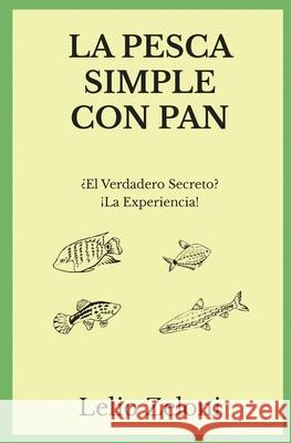 La Pesca Simple con Pan: ¿El Verdadero Secreto? ¡La Experiencia! Zeloni, Lelio 9781801116411 Fishing Books