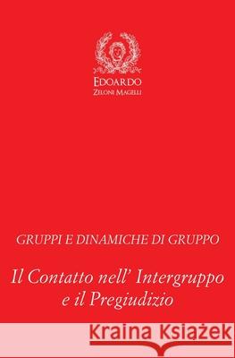 Gruppi e Dinamiche di Gruppo: Il Contatto nell' Intergruppo e il Pregiudizio Edoardo Zelon 9781801116459 Mind Books