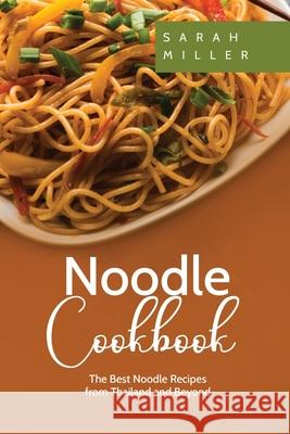 Noodle Cookbook: The Best Noodle Recipes from Thailand and Beyond Sarah Miller 9781801491051 17 Books Publishing