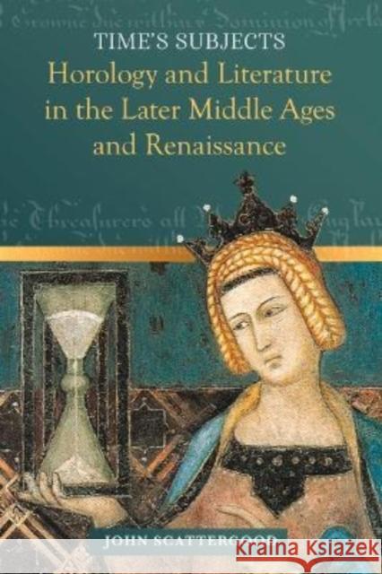 Time's Subjects: Horology and Literature in the Later Middle Ages and Renaissance John Scattergood 9781801510202