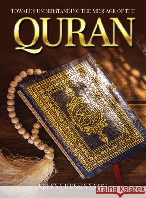 Towards Understanding The Message of the Quran Serena Yates 9781802271560 Bibi Shaffora Yates