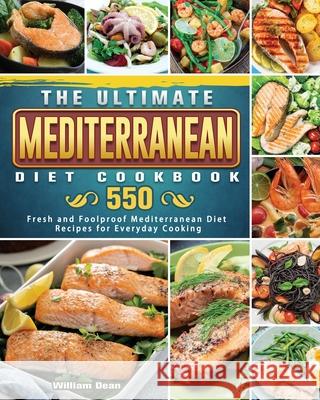 The Ultimate Mediterranean Diet Cookbook: 550 Fresh and Foolproof Mediterranean Diet Recipes for Everyday Cooking Dean, William 9781802441024