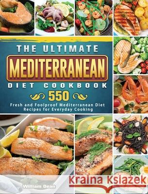 The Ultimate Mediterranean Diet Cookbook: 550 Fresh and Foolproof Mediterranean Diet Recipes for Everyday Cooking William Dean 9781802441031