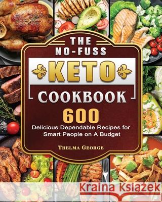 The No-Fuss Keto Cookbook: 600 Delicious Dependable Recipes for Smart People on A Budget George, Thelma 9781802441048 Jen Fisch