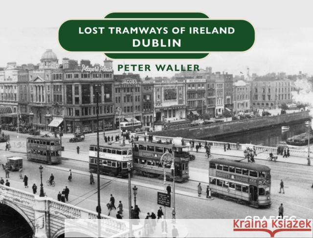 Lost Tramways of Ireland: Dublin Peter Waller 9781802582260