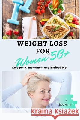 Weight Loss for Women Over 50 3 Books in 1: The Complete Guide to Slimming Down Fast, Following a Healthy and Natural Lifestyle. Includes Delicious Ea Joel Low 9781802688443