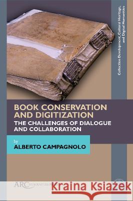 Book Conservation and Digitization: The Challenges of Dialogue and Collaboration Alberto Campagnolo 9781802701708 ARC Humanities Press