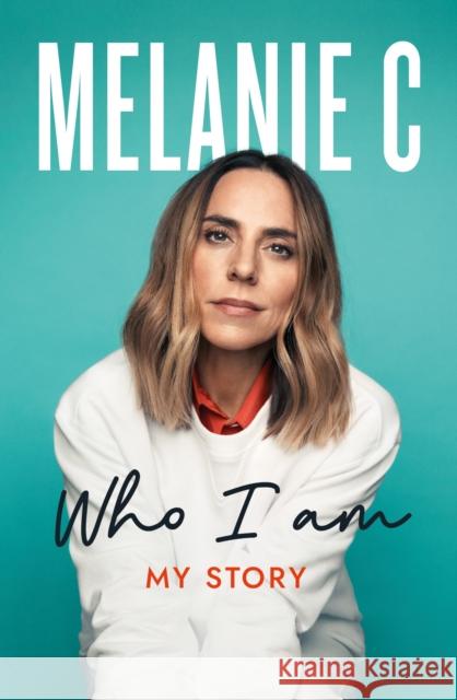 Who I Am: My Story THE SUNDAY TIMES BESTSELLER Melanie C 9781802793369