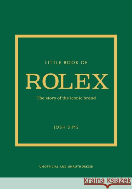Little Book of Rolex: The story behind the iconic brand Josh Sims 9781802797596 Welbeck Publishing Group