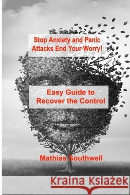 Stop Anxiety and Panic Attacks: Easy Guide to Recover the Control of Your Emotions Mathias Southwell 9781803031804