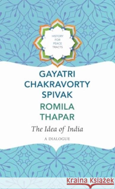 The Idea of India: A Dialogue Gayatri Chakravorty Spivak Romila Thapar 9781803093840 Seagull Books