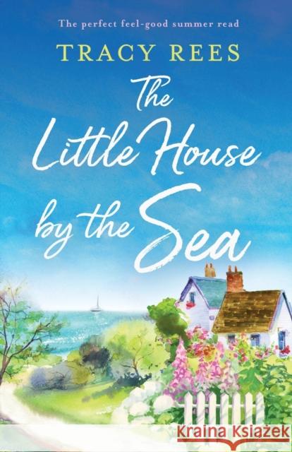 The Little House by the Sea: The perfect feel-good summer read Tracy Rees 9781803141503 Bookouture