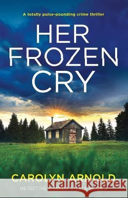 Her Frozen Cry: A totally pulse-pounding crime thriller Carolyn Arnold 9781803142111