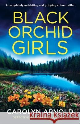 Black Orchid Girls: A completely nail-biting and gripping crime thriller Carolyn Arnold 9781803142159