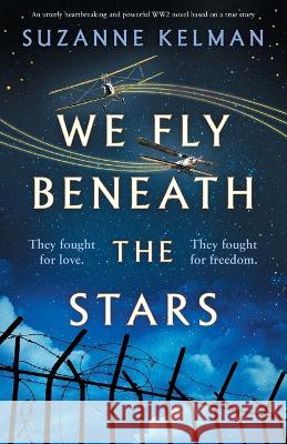 We Fly Beneath the Stars: An utterly heartbreaking and powerful WW2 novel based on a true story Suzanne Kelman 9781803143828