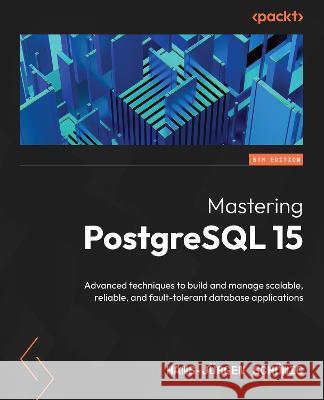 Mastering PostgreSQL 15 - Fifth Edition: Advanced techniques to build and manage scalable, reliable, and fault-tolerant database applications Hans-J?rgen Sch?nig 9781803248349