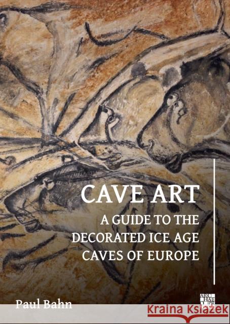 Cave Art: A Guide to the Decorated Ice Age Caves of Europe Paul Bahn 9781803277639