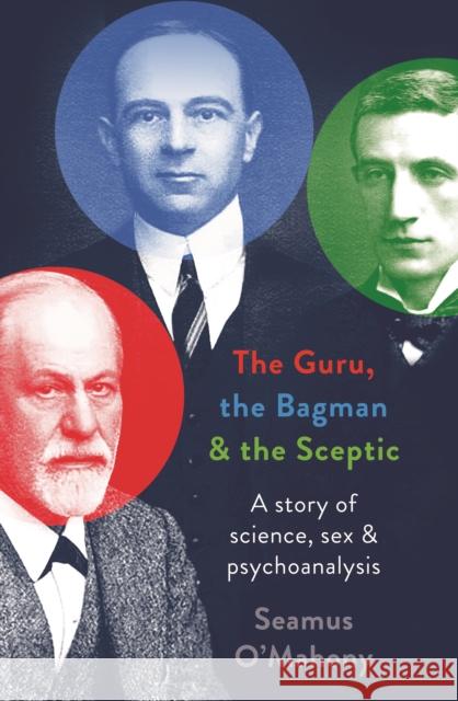 The Guru, the Bagman and the Sceptic: A story of science, sex and psychoanalysis Seamus O'Mahony 9781803285658