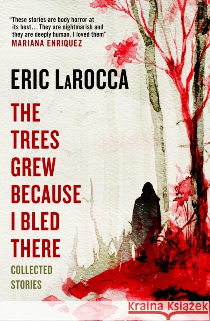 The Trees Grew Because I Bled There: Collected Stories Eric LaRocca 9781803363776 Titan Books Ltd