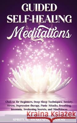 Guided Self-Healing Meditations: Chakras for Beginners, Deep Sleep Techniques, Anxiety, Stress, Depression therapy, Panic Attacks, Breathing, insomnia Academy, Spiritual Awakening 9781803616025 Nicolas Griffith