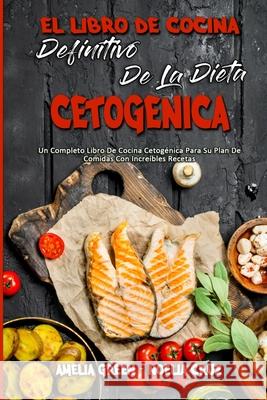 El Libro De Cocina Definitivo De La Dieta Cetogénica: Un Completo Libro De Cocina Cetogénica Para Su Plan De Comidas Con Increíbles Recetas (The Ultim Green, Amelia 9781803753430 Amelia Green - Noelia Cruz