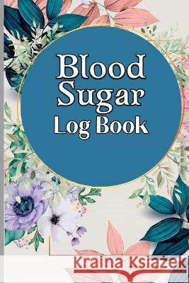 Glucose Tracker Log Book: Blood Sugar Log Book Diabetic Glucose Monitoring Book Daily Tracker with Notes, Breakfast, Lunch, Dinner, Bed Before & Finn Minaj 9781803902487 Angelica S. Davis