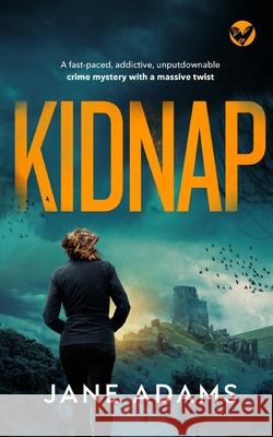 KIDNAP a fast-paced, addictive, unputdownable crime mystery with a massive twist Jane Adams 9781804051429