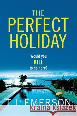 The Perfect Holiday: A gripping, addictive psychological thriller from T J Emerson T. J. Emerson 9781804151594 Boldwood Books Ltd