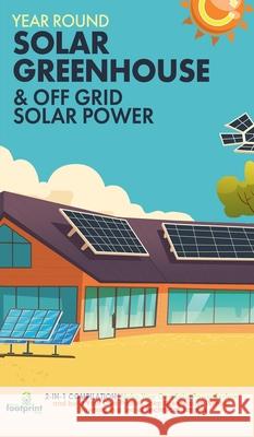 Year Round Solar Greenhouse & Off Grid Solar Power: 2-in-1 Compilation Make Your Own Solar Power System and build Your Own Passive Solar Greenhouse Without Drowning in a Sea of Technical Jargon Small Footprint Press 9781804210024 Muze Publishing