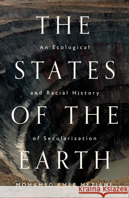 The States of the Earth: An Ecological and Racial History of Secularization Mohamed Amer Meziane Jonathan Adjemian 9781804291771 Verso