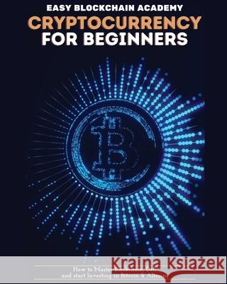 Cryptocurrency for Beginners: How to Master Blockchain, Defi and start Investing in Bitcoin and Altcoins Zeph Pascall 9781804340516 Zeph Pascall