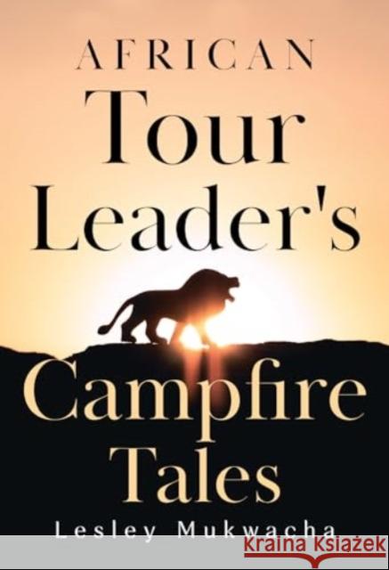 African Tour Leader's Campfire Tales Lesley Mukwacha 9781804397138 Olympia Publishers