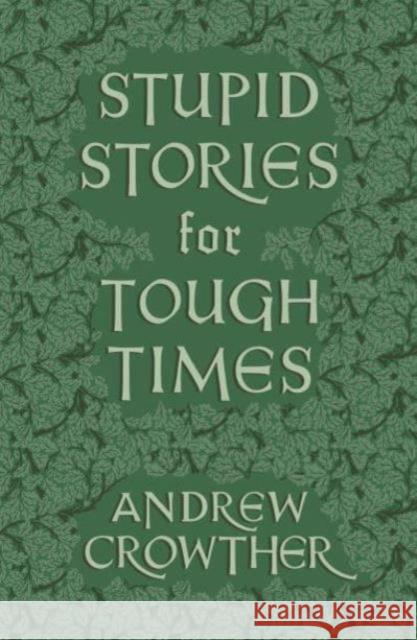 Stupid Stories for Tough Times Andrew Crowther 9781804471111