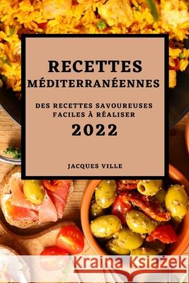 Recettes Méditerranéennes 2022: Des Recettes Savoureuses Faciles À Réaliser Ville, Jacques 9781804500101 Jacque Ville