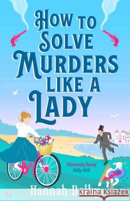 How to Solve Murders Like a Lady: Coming soon for 2024, the new laugh-out-loud historical detective novel from Hannah Dolby Hannah Dolby 9781804544433 Bloomsbury Publishing PLC