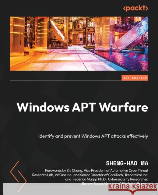 Windows APT Warfare: Identify and prevent Windows APT attacks effectively Sheng-Hao Ma 9781804618110 Packt Publishing
