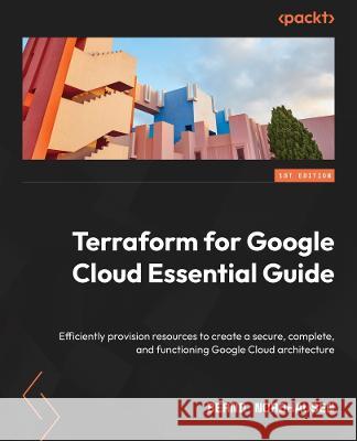 Terraform for Google Cloud Essential Guide: Learn how to provision infrastructure in Google Cloud securely and efficiently Bernd Nordhausen 9781804619629 Packt Publishing