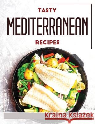 Tasty Mediterranean Recipes Francisco Gutierrez   9781804768280